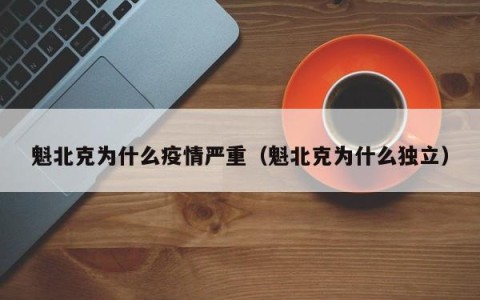 魁北克为什么疫情严重（魁北克为什么独立）